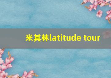 米其林latitude tour